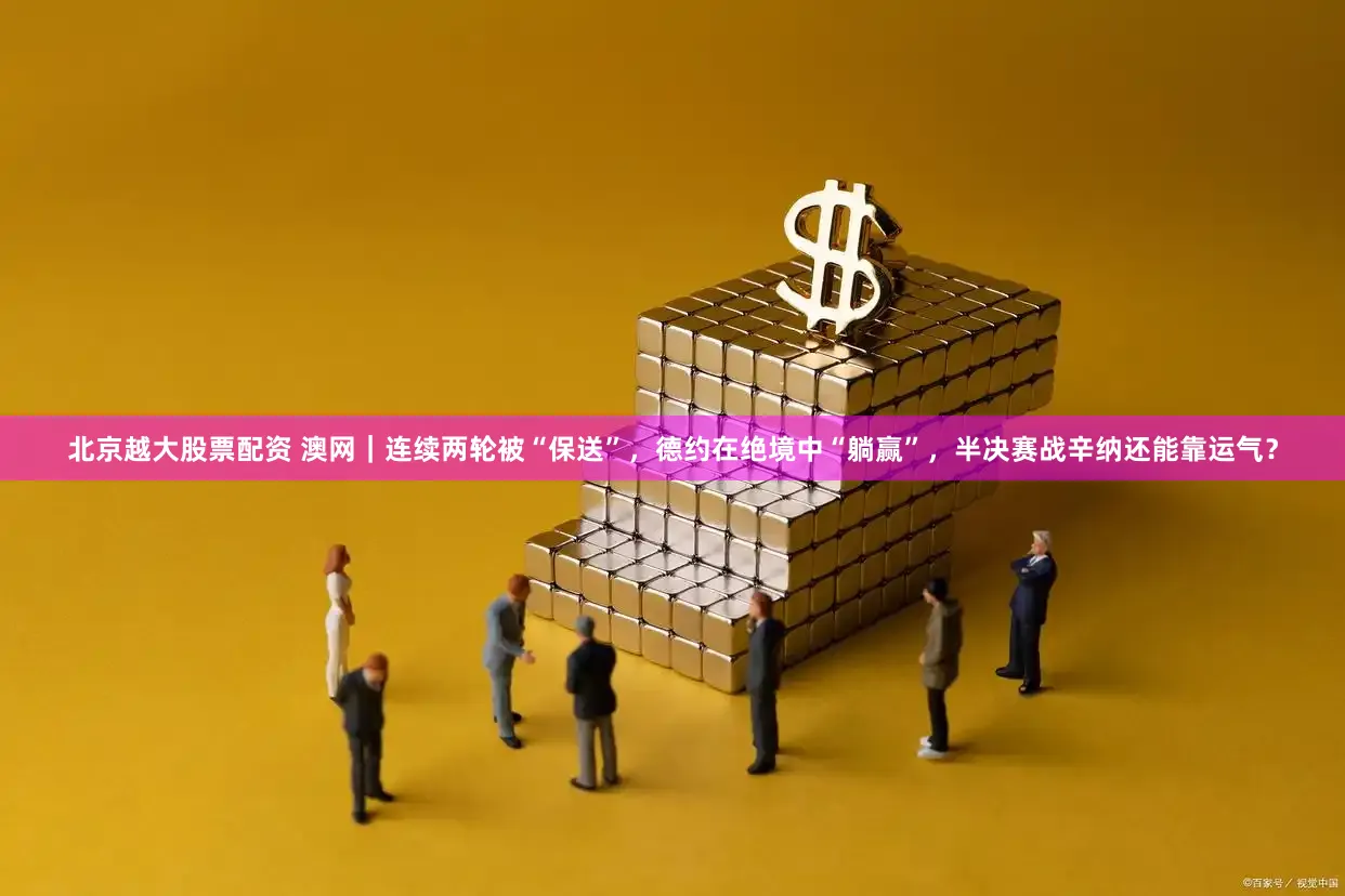 北京越大股票配资 澳网｜连续两轮被“保送”，德约在绝境中“躺赢”，半决赛战辛纳还能靠运气？