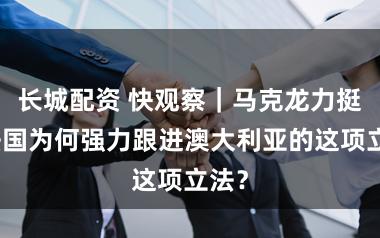 长城配资 快观察｜马克龙力挺！法国为何强力跟进澳大利亚的这项立法？