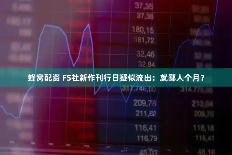 蜂窝配资 FS社新作刊行日疑似流出：就鄙人个月？