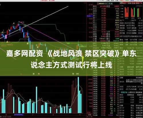 嘉多网配资 《战地风浪 禁区突破》单东说念主方式测试行将上线