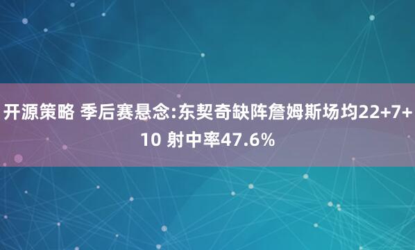开源策略 季后赛悬念:东契奇缺阵詹姆斯场均22+7+10 射中率47.6%