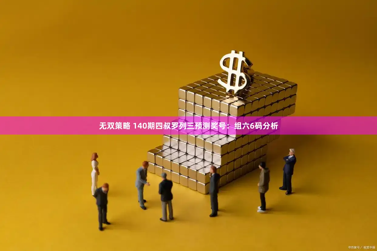 无双策略 140期四叔罗列三预测奖号：组六6码分析