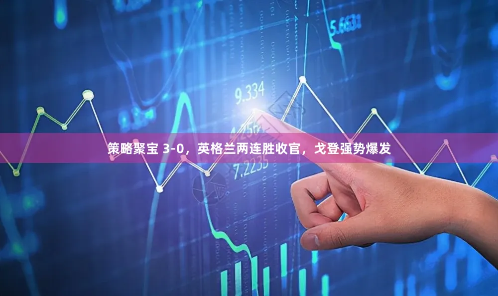 策略聚宝 3-0，英格兰两连胜收官，戈登强势爆发